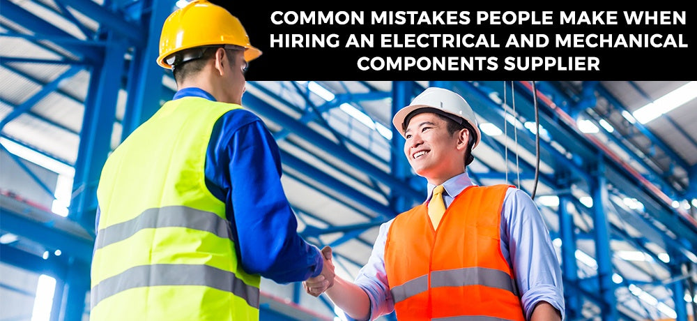 Common Mistakes Made When Hiring An Electrical-Mechanical Components Supplier
